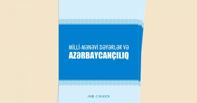 “Milli-mənəvi dəyərlər və Azərbaycançılıq” adlı kitab nəşr olunub