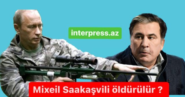 Mixeil Saakaşvili Putinin göstərişi ilə öldürülür?
