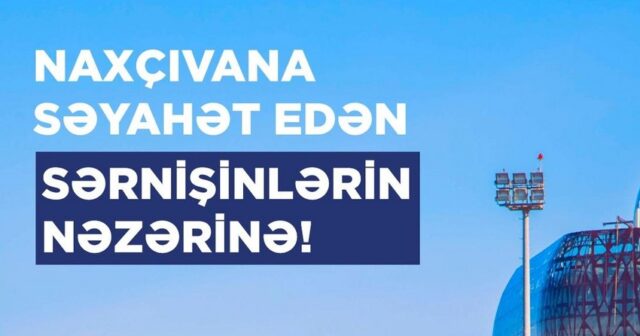 Naxçıvana səyahət edənlərin nəzərinə!