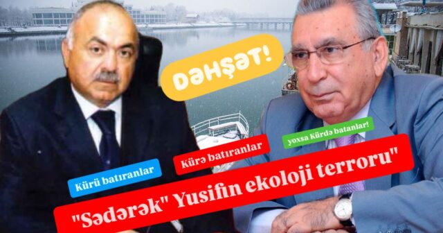 Kürə batıranlar, Kürü batıranlar, yoxsa Kürdə batanlar! – “Sədərək” Yusifin ekoloji “terroru” – VİDEO