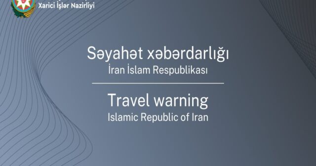 XİN Azərbaycan vətəndaşlarını İranı tərk etməyə və ora səfər etməməyə çağırıb
