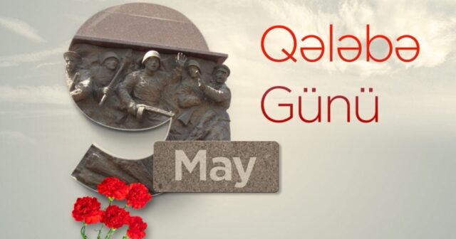 9 May – faşizm üzərində Qələbə Günü qeyd olunur