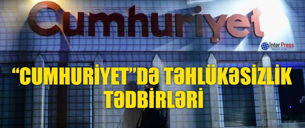 “Cumhuriyet”də təhlükəsizlik tədbirləri – VİDEO