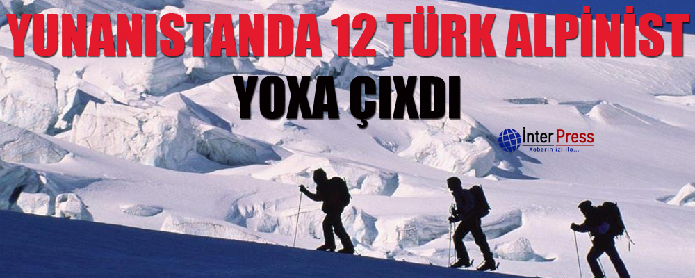 ŞOK: Yunanıstanda 12 türk alpinist yoxa çıxdı