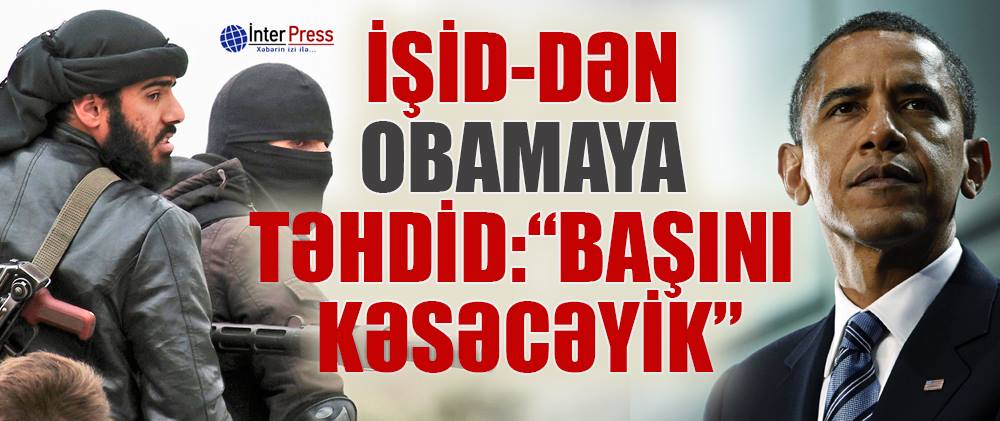İŞİD-dən Obamaya təhdid: “Başını kəsəcəyik” – VİDEO
