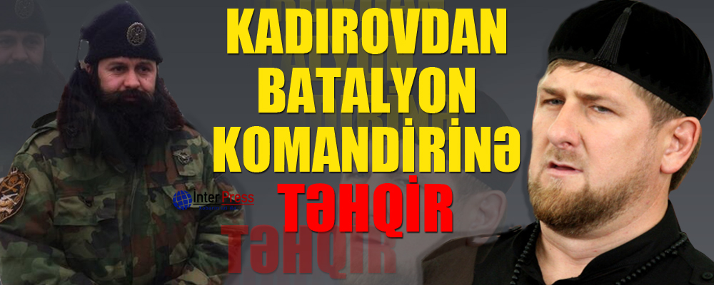 Kadırovdan batalyon komandirinə təhqir