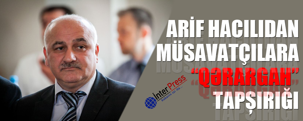 Arif Hacılıdan müsavatçılara “qərargah” tapşırığı