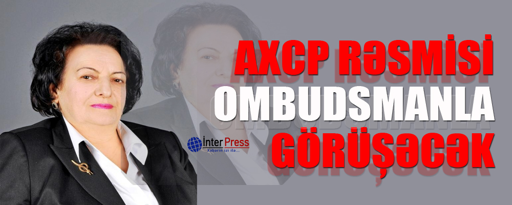 AXCP rəsmisi Ombudsmanla görüşəcək