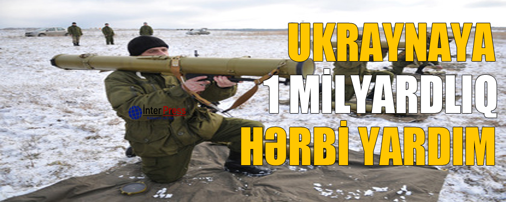 Ukraynaya 1 milyardlıq hərbi yardım