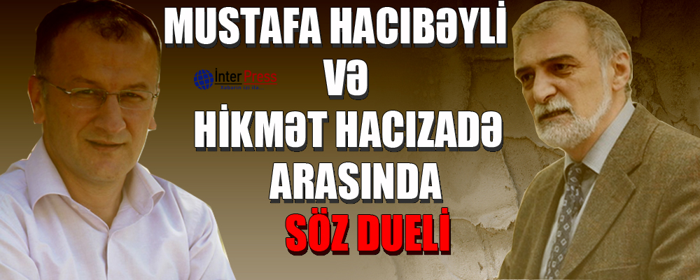 Mustafa Hacıbəyli və Hikmət Hacızadə arasında söz dueli