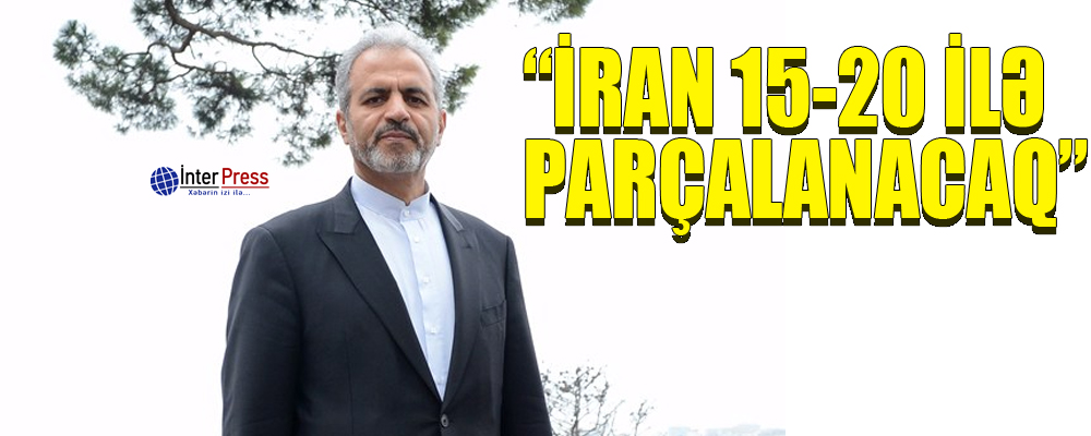 Səfir: “İran 15-20 ilə parçalanacaq”