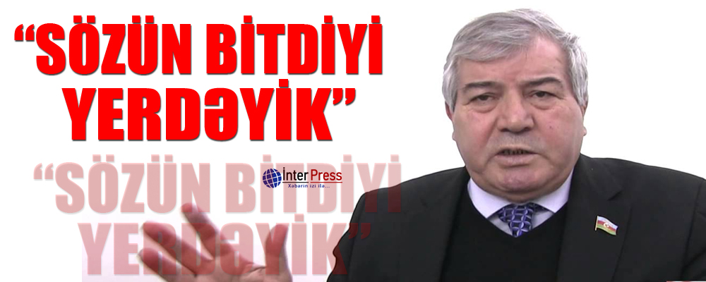 Sabir Rüstəmxanlı: “Sözün bitdiyi yerdəyik”