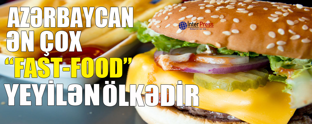 Azərbaycan ən çox “fast-food” yeyilən ölkədir – ARAŞDIRMA