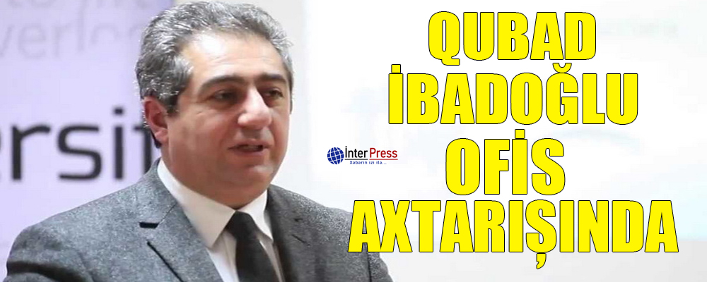 Qubad İbadoğlu ofis axtarışında