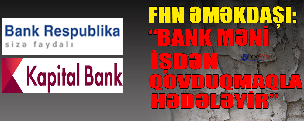 FHN əməkdaşı: “Bank məni işdən qovdurmaqla hədələyir”