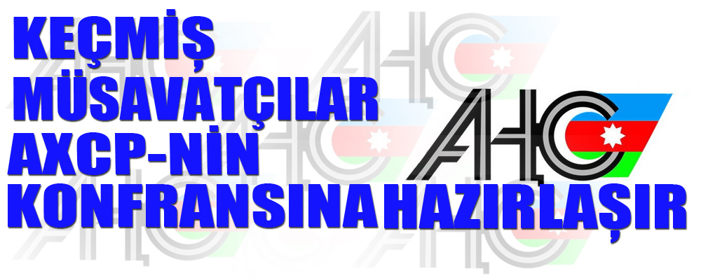 Keçmiş müsavatçılar AXCP-nin konfransına hazırlaşır