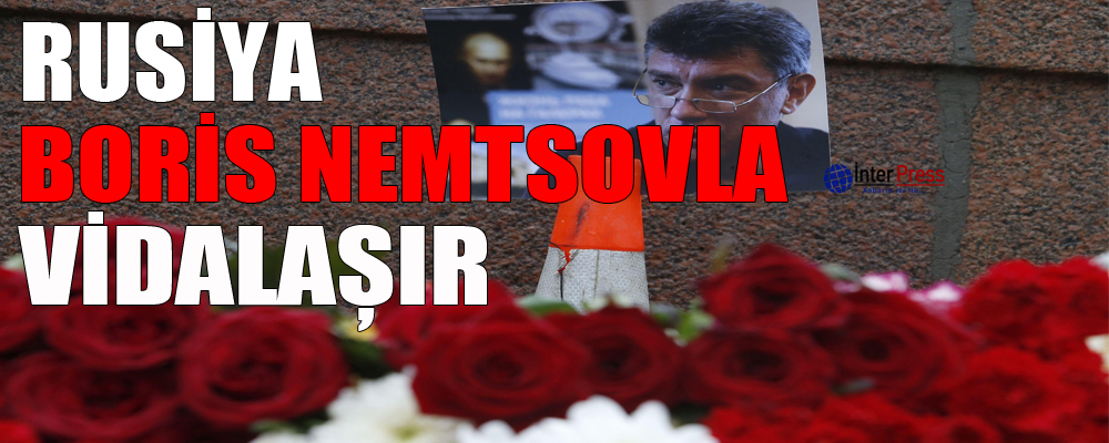 Rusiya Boris Nemtsovla vidalaşır – VİDEO