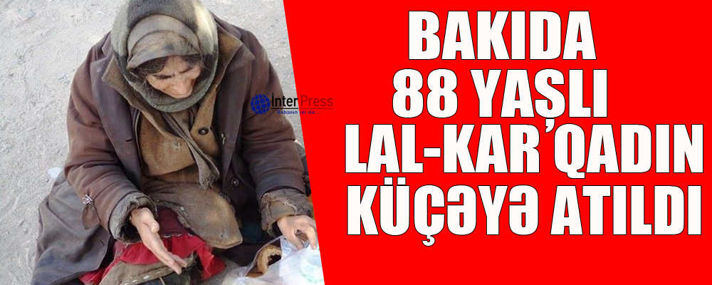 Bakıda 88 yaşlı lal-kar qadın küçəyə atıldı