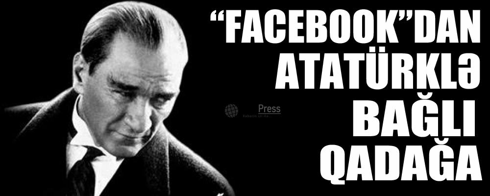 “Facebook”dan Atatürklə bağlı qadağa