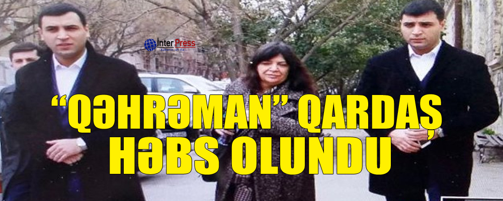 “Qəhrəman” qardaş həbs olundu