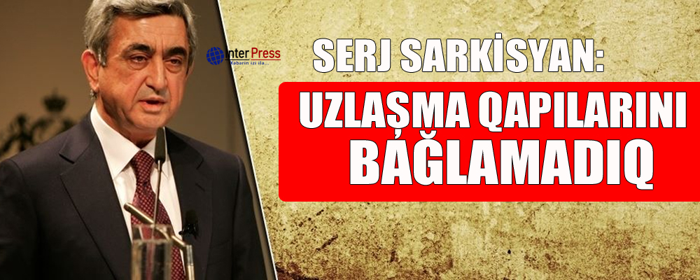 Serj Sarkisyan: “Uzlaşma qapılarını bağlamadıq”