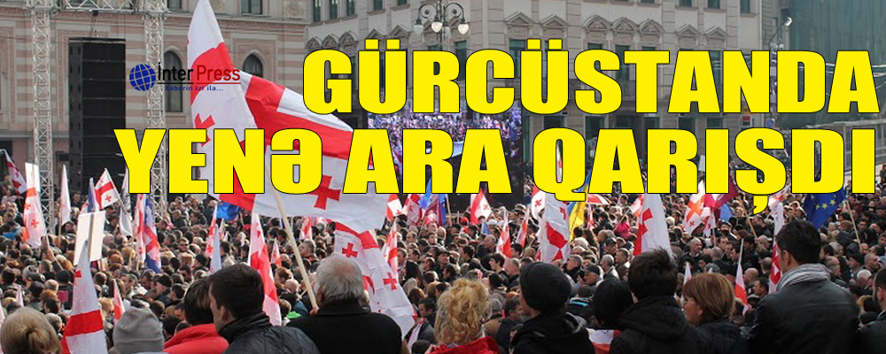 Gürcüstan yenə qarışdı