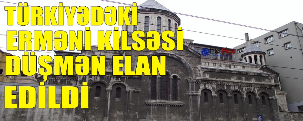 Türkiyədəki erməni kilsəsi düşmən elan edildi