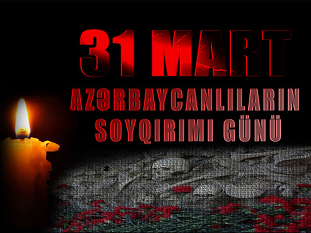31 Mart – Azərbaycanlıların Soyqırımı günüdür