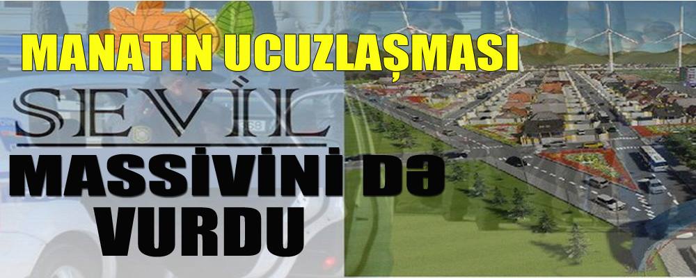 Manatın ucuzlaşması Sevil Massivini də vurdu