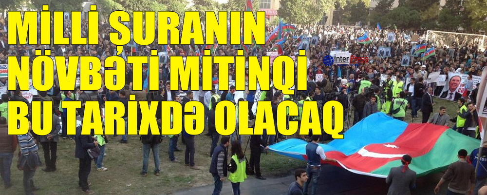 Milli Şuranın növbəti mitinqi bu tarixdə olacaq