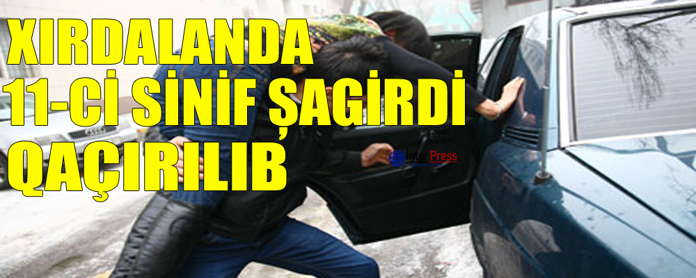 Xırdalanda 11-ci sinif şagirdi qaçırılıb