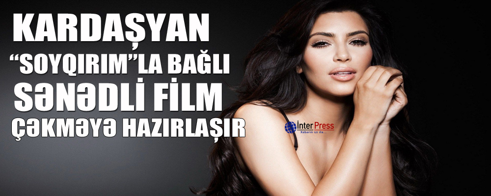 Kardaşyan “soyqırım”la bağlı sənədli film çəkməyə hazırlaşır