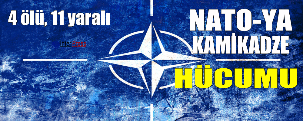 NATO-ya kamikadze hücumu: 4 ölü, 11 yaralı