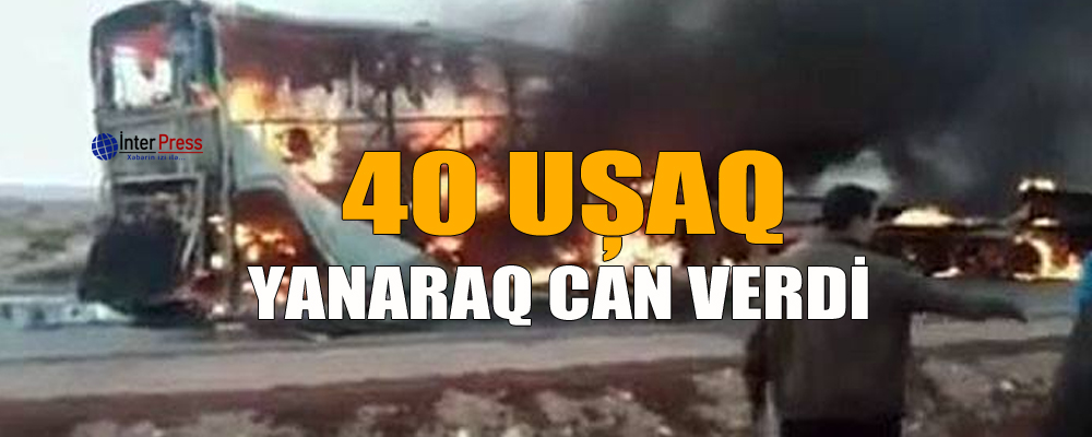 40 uşaq yanaraq can verdi