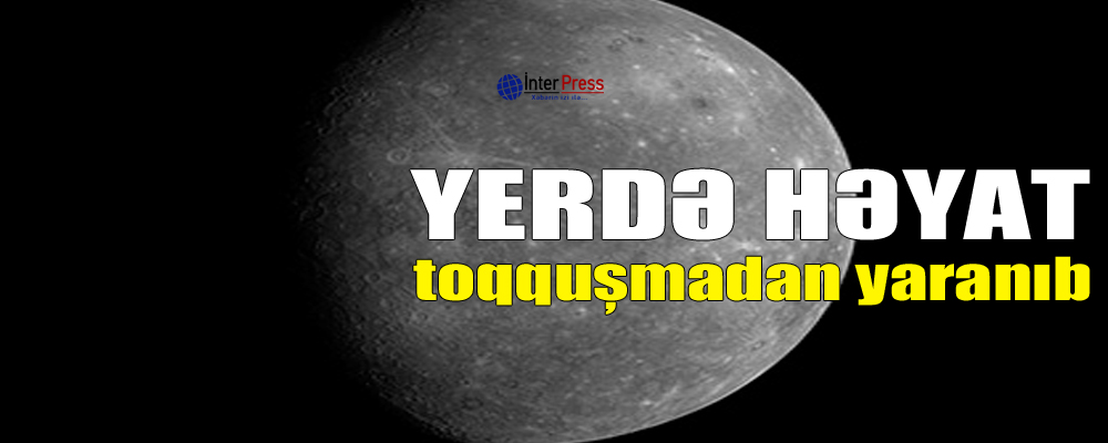 Yerdə həyat toqquşmadan yaranıb