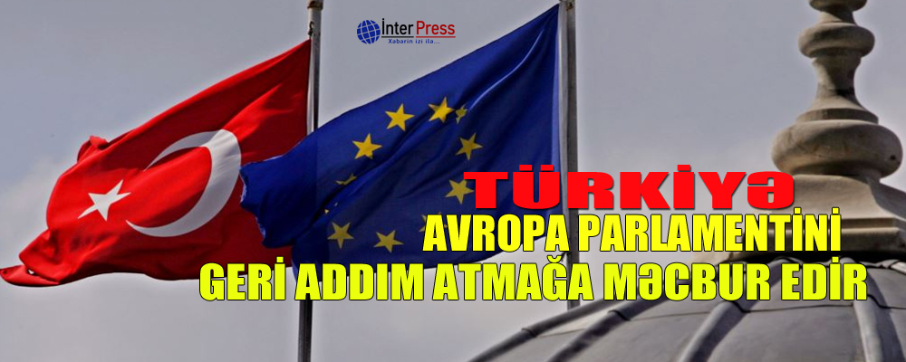 Türkiyə Avropa Parlamentini geri addım atmağa məcbur edir