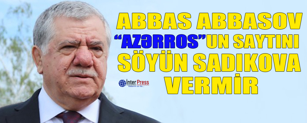 Abbas Abbasov “AzərRos”un saytını Söyün Sadıkova vermir