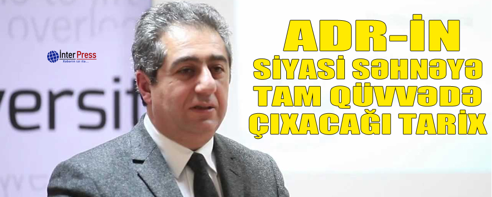 ADR-in siyasi səhnəyə tam qüvvədə çıxacağı tarix