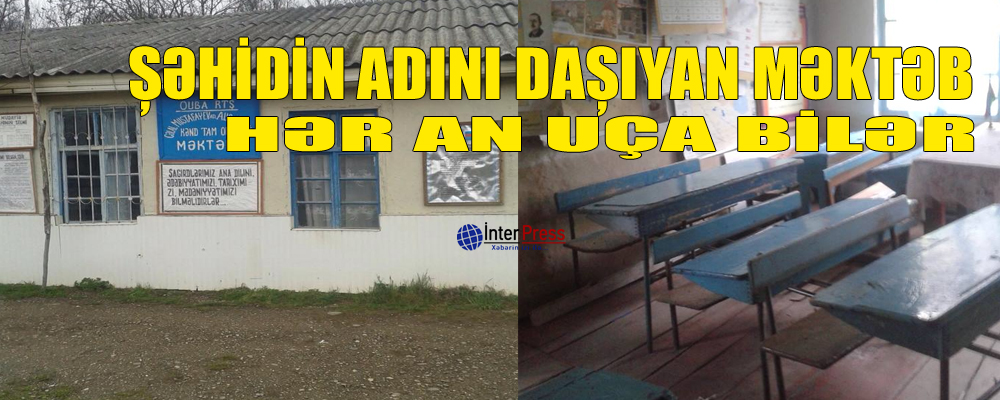 Şəhidin adını daşıyan məktəb hər an uça bilər – FOTO