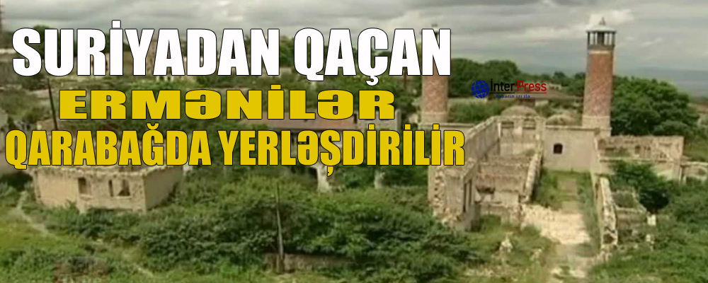 Suriyadan qaçan ermənilər Qarabağda yerləşdirilir – YENİLƏNİB