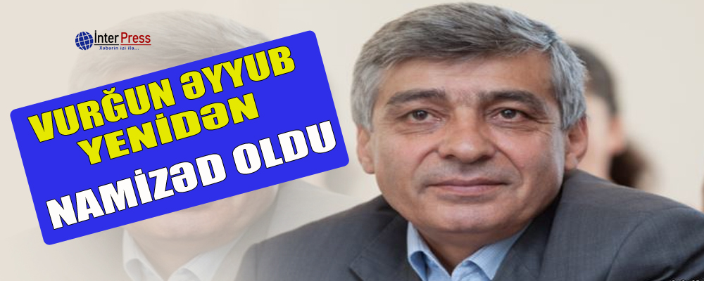 Vurğun Əyyub yenidən namizəd oldu