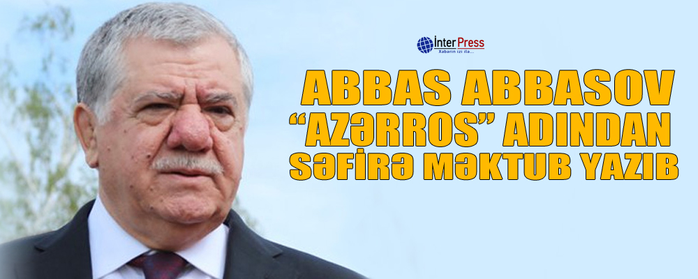 Abbas Abbasov “Azərros” adından səfirə məktub yazıb