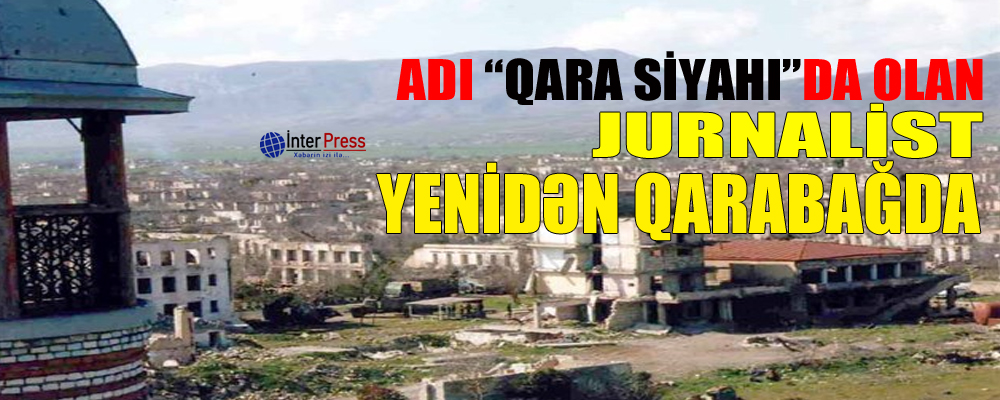 Adı “qara siyahı”da olan jurnalist yenidən Qarabağda