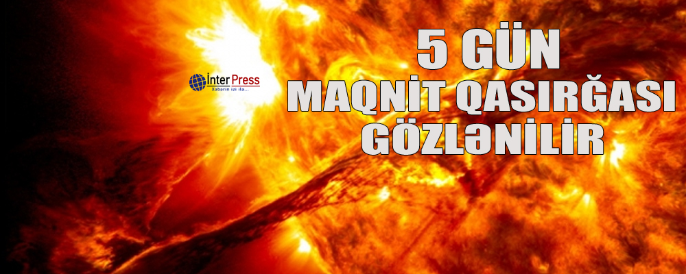 5 gün maqnit qasırğası gözlənilir – HƏYƏCAN