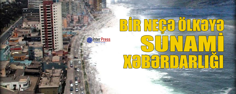 Bir neçə ölkəyə sunami xəbərdarlığı