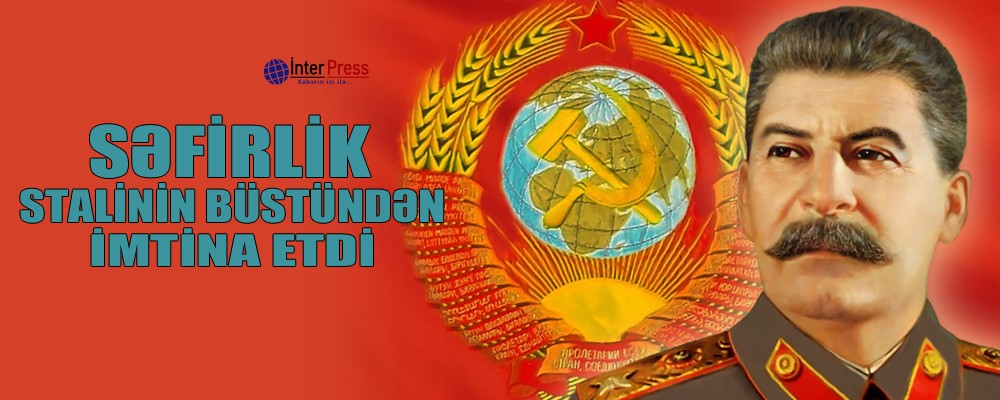 Səfirlik Stalinin büstündən imtina etdi