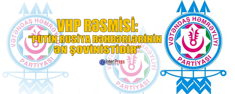 VHP rəsmisi: “Putin Rusiya rəhbərlərinin ən şovinistidir”