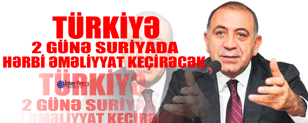 Türkiyə 2 günə Suriyada hərbi əməliyyat keçirəcək – İDDİA