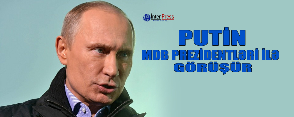 Putin MDB prezidentləri ilə görüşür