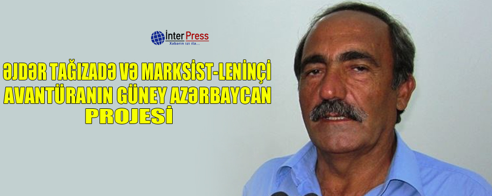 Əjdər Tağızadə və marksist-leninçi avantüranın Güney Azərbaycan projesi